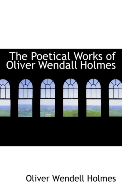 The Poetical Works of Oliver Wendall Holmes, Paperback / softback Book