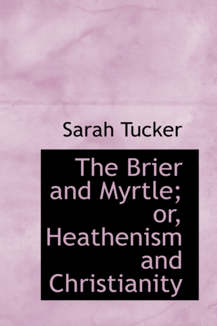 The Brier and Myrtle; Or, Heathenism and Christianity, Hardback Book