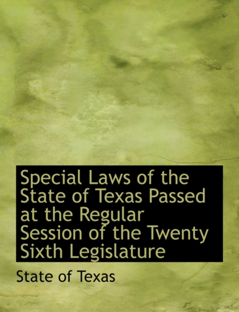 Special Laws of the State of Texas Passed at the Regular Session of the Twenty Sixth Legislature, Hardback Book