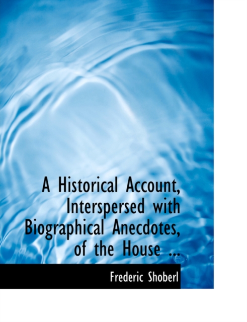 A Historical Account, Interspersed with Biographical Anecdotes, of the House ..., Hardback Book