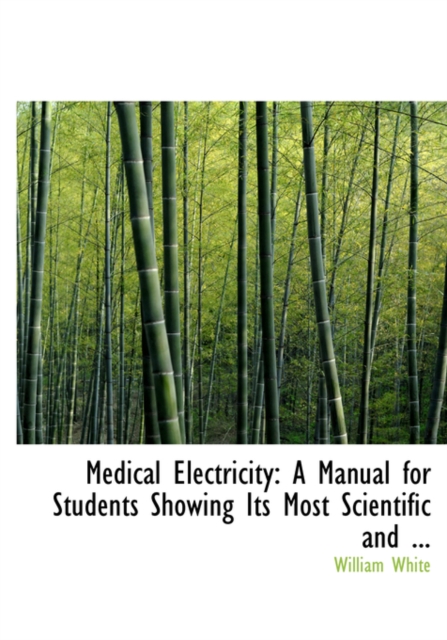 Medical Electricity : A Manual for Students Showing Its Most Scientific and ..., Paperback / softback Book