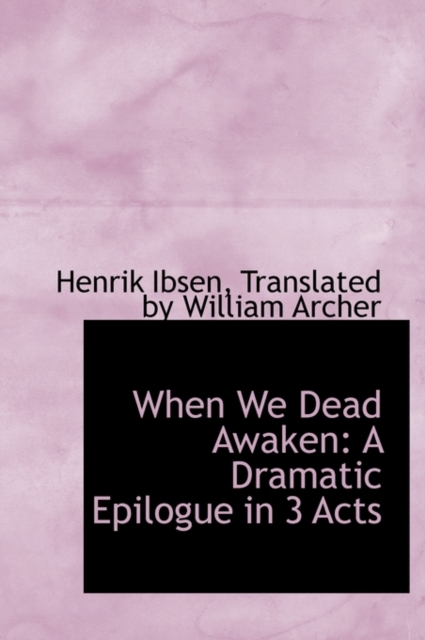 When We Dead Awaken : A Dramatic Epilogue in 3 Acts, Hardback Book