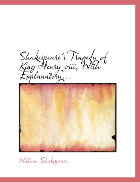 Shakespeare's Tragedy of King Henry VIII, with Explanatory..., Hardback Book