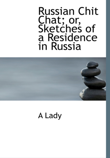 Russian Chit Chat; Or, Sketches of a Residence in Russia, Hardback Book