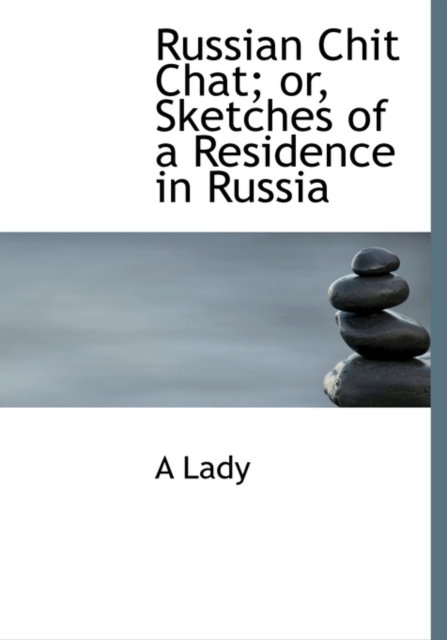 Russian Chit Chat; Or, Sketches of a Residence in Russia, Paperback / softback Book