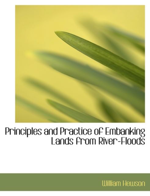 Principles and Practice of Embanking Lands from River-Floods, Paperback / softback Book