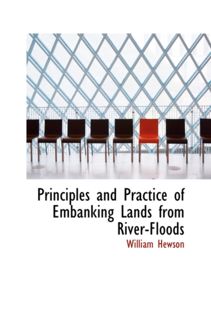 Principles and Practice of Embanking Lands from River-Floods, Hardback Book