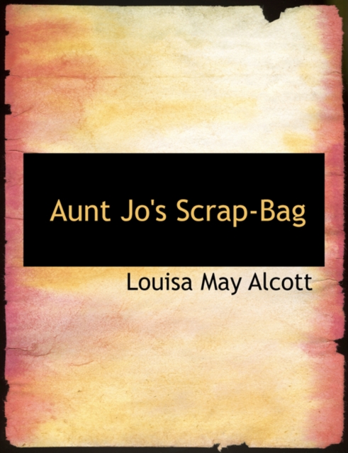 Aunt Jo's Scrap-Bag, Hardback Book
