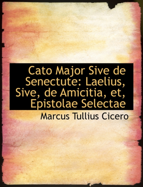 Cato Major Sive de Senectute : Laelius, Sive, de Amicitia, Et, Epistolae Selectae (Large Print Edition), Paperback / softback Book