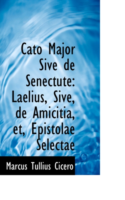 Cato Major Sive de Senectute : Laelius, Sive, de Amicitia, Et, Epistolae Selectae, Hardback Book