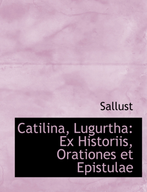 Catilina, Lugurtha : Ex Historiis, Orationes Et Epistulae (Large Print Edition), Paperback / softback Book