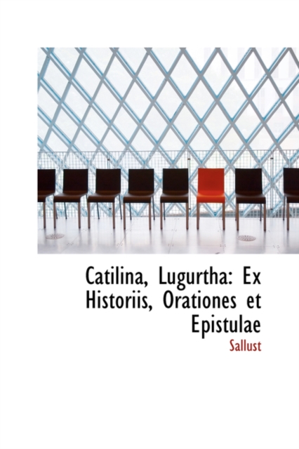 Catilina, Lugurtha : Ex Historiis, Orationes Et Epistulae, Hardback Book