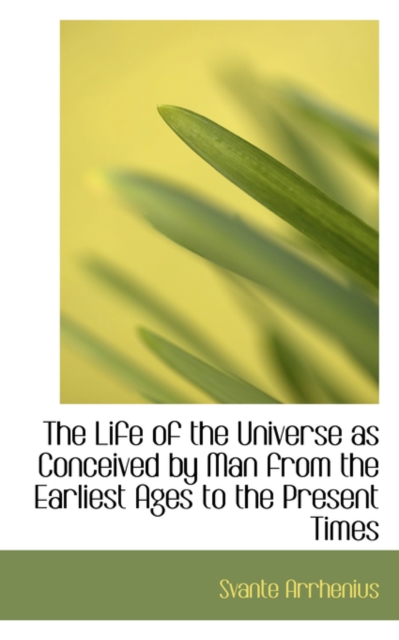 The Life of the Universe as Conceived by Man from the Earliest Ages to the Present Times, Hardback Book