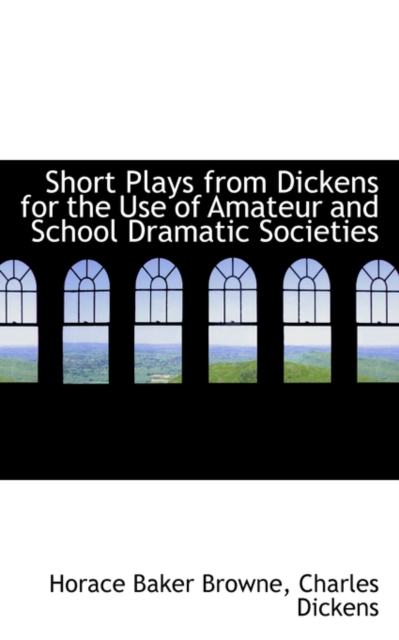 Short Plays from Dickens for the Use of Amateur and School Dramatic Societies, Paperback / softback Book
