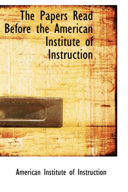 The Papers Read Before the American Institute of Instruction, Hardback Book