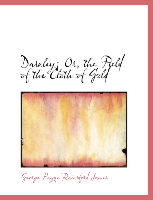 Darnley; Or, the Field of the Cloth of Gold, Paperback / softback Book