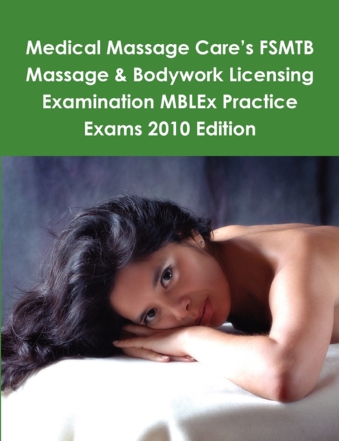 Medical Massage Care's FSMTB Massage & Bodywork Licensing Examination MBLEx Practice Exams 2010 Edition, Paperback / softback Book
