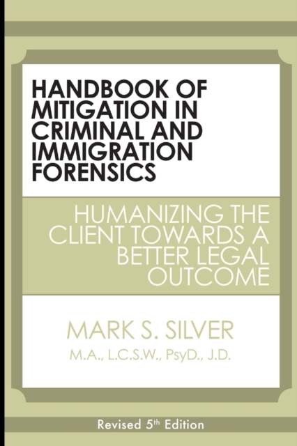 Handbook of Mitigation in Criminal and Immigration Forensics : Humanizing the Client Towards a Better Legal Outcome, Paperback / softback Book