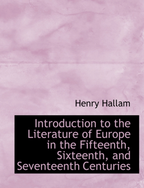 Introduction to the Literature of Europe in the Fifteenth, Sixteenth, and Seventeenth Centuries, Paperback / softback Book