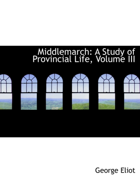 Middlemarch : A Study of Provincial Life, Volume III, Hardback Book