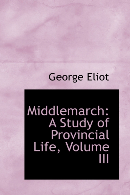 Middlemarch : A Study of Provincial Life, Volume III, Paperback / softback Book