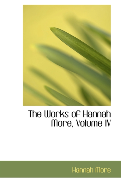 The Works of Hannah More, Volume IV, Hardback Book