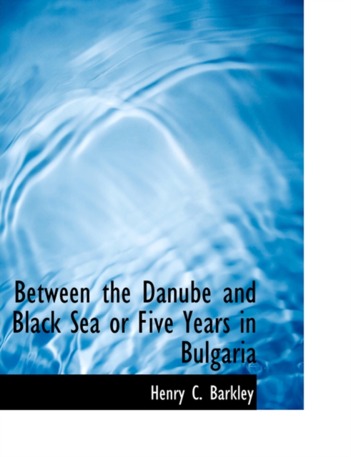 Between the Danube and Black Sea or Five Years in Bulgaria, Hardback Book