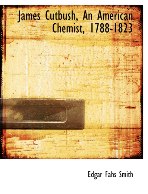 James Cutbush, an American Chemist, 1788-1823, Paperback / softback Book