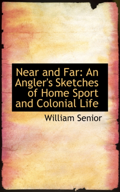 Near and Far : An Angler's Sketches of Home Sport and Colonial Life, Paperback / softback Book