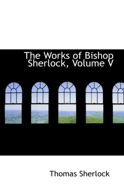 The Works of Bishop Sherlock, Volume V, Paperback / softback Book