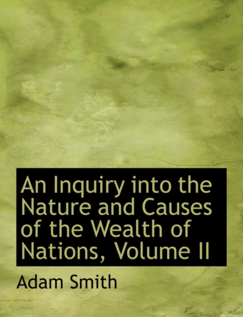 An Inquiry Into the Nature and Causes of the Wealth of Nations, Volume II, Hardback Book