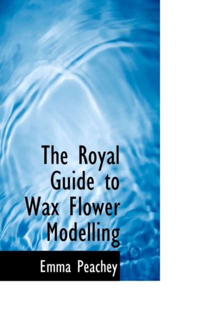 The Royal Guide to Wax Flower Modelling, Paperback / softback Book