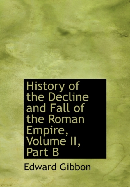 History of the Decline and Fall of the Roman Empire, Volume II, Part B, Paperback / softback Book