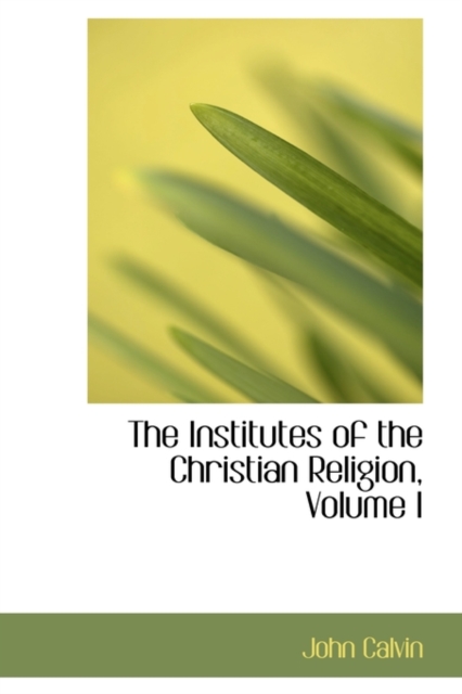 The Institutes of the Christian Religion, Volume I, Paperback / softback Book