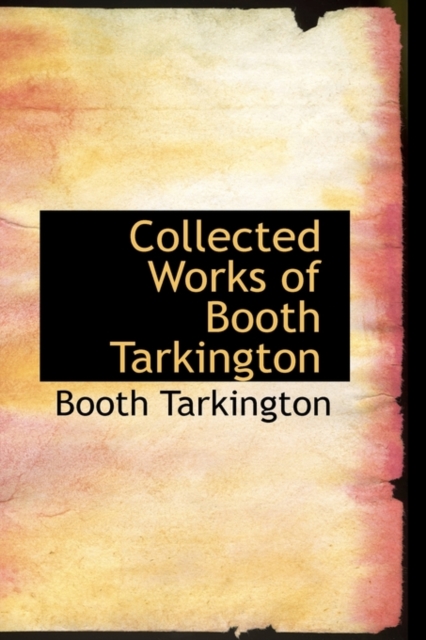 Collected Works of Booth Tarkington, Hardback Book