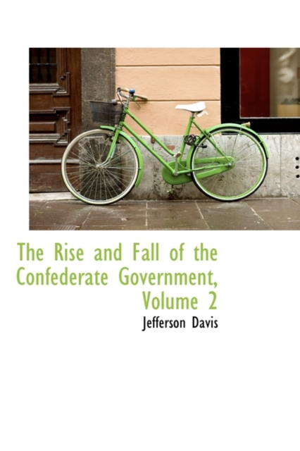 The Rise and Fall of the Confederate Government, Volume 2, Paperback Book