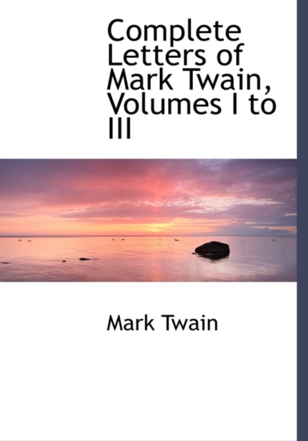 Complete Letters of Mark Twain, Volumes I to III, Paperback Book