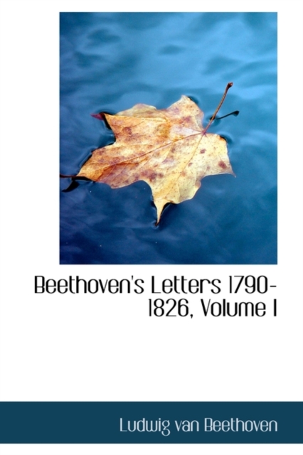 Beethoven's Letters 1790-1826, Volume I, Hardback Book