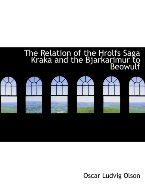 The Relation of the Hrolfs Saga Kraka and the Bjarkarimur to Beowulf, Paperback Book