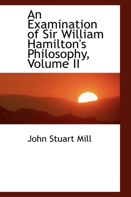 An Examination of Sir William Hamilton's Philosophy, Volume II, Paperback / softback Book