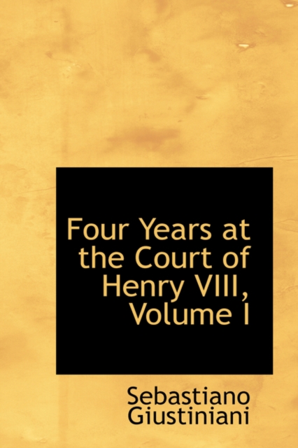 Four Years at the Court of Henry VIII, Volume I, Hardback Book