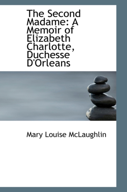The Second Madame : A Memoir of Elizabeth Charlotte, Duchesse D'Orleans, Paperback / softback Book