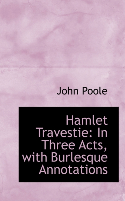 Hamlet Travestie : In Three Acts, with Burlesque Annotations, Hardback Book