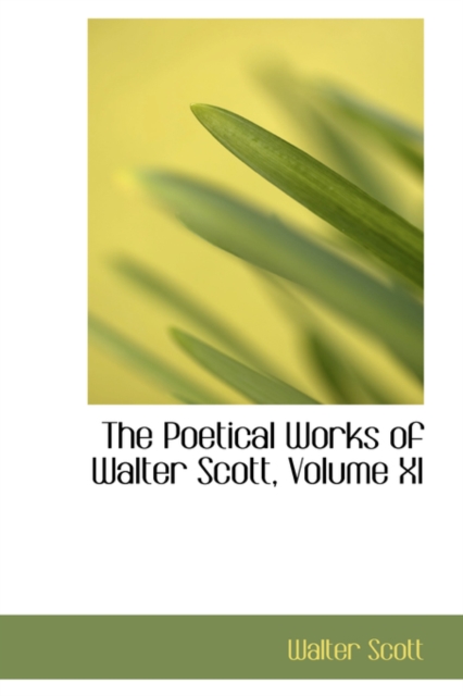 The Poetical Works of Walter Scott, Volume XI, Paperback / softback Book