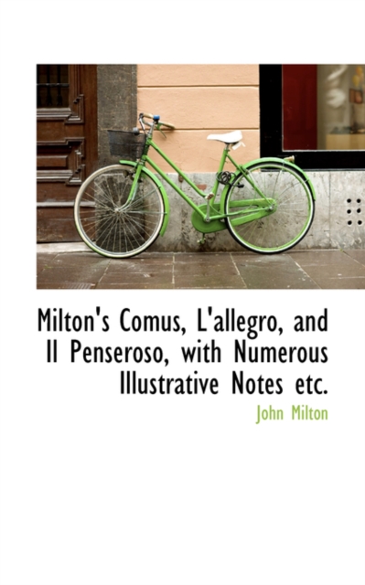 Milton's Comus, L'Allegro, and Il Penseroso, with Numerous Illustrative Notes Etc., Paperback / softback Book