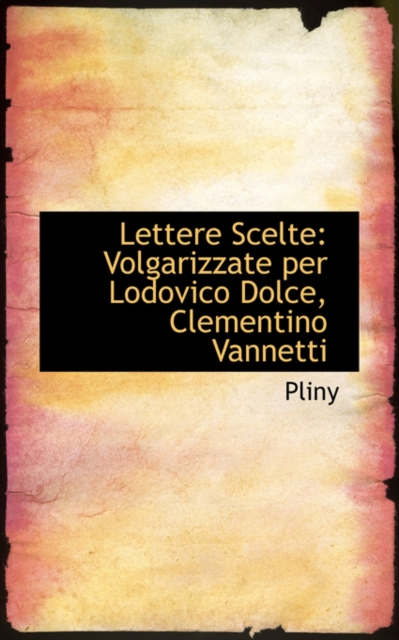 Lettere Scelte : Volgarizzate Per Lodovico Dolce, Clementino Vannetti, Hardback Book