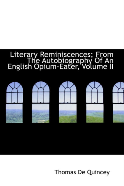 Literary Reminiscences; From the Autobiography of an English Opium-Eater, Volume II, Paperback / softback Book