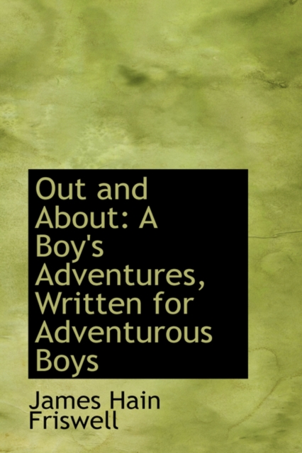 Out and about : A Boy's Adventures, Written for Adventurous Boys, Hardback Book