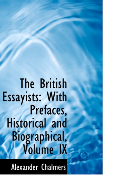 The British Essayists : With Prefaces, Historical and Biographical, Volume IX, Hardback Book