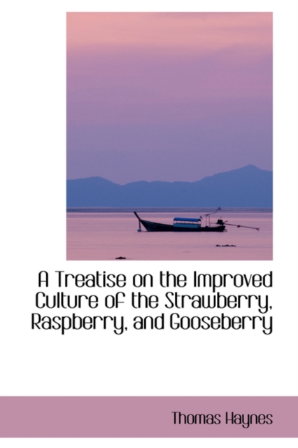 A Treatise on the Improved Culture of the Strawberry, Raspberry, and Gooseberry, Hardback Book
